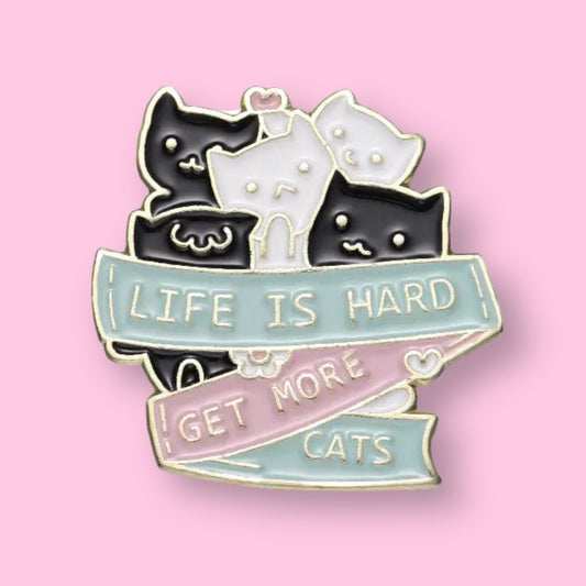 Life Is Hard Get More Cats Pin